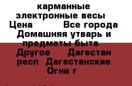 карманные электронные весы › Цена ­ 480 - Все города Домашняя утварь и предметы быта » Другое   . Дагестан респ.,Дагестанские Огни г.